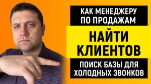 Как менеджеру по продажам найти клиентов | Поиск базы для холодных звонков