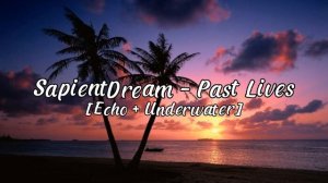 SapientDream - Past Lives [Echo + Underwater]
