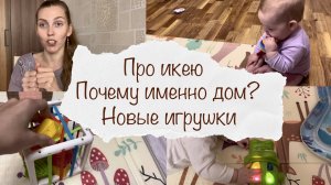 НОВЫЕ ИГРУШКИ ? ПРО ИКЕЮ ? ПОЧЕМУ ВЫБРАЛИ ИМЕННО ДОМ ? ЛЕЗУТ СРАЗУ ДВА ЗУБА ? ВЛОГ