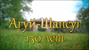 150 лет аулу Агуй-Шапсуг