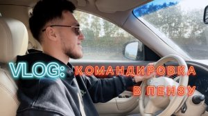 ВЛОГ: КОМАНДИРОВКА В ПЕНЗУ