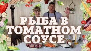 РЫБА В ТОМАТНОМ СОУСЕ С ОВОЩАМИ В КАЗАНЕ НА КОСТРЕ