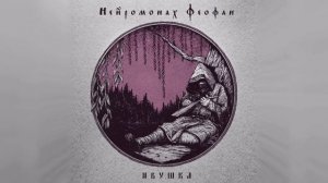 Нейромонах Феофан — Ивушка | Neuromonakh Feofan