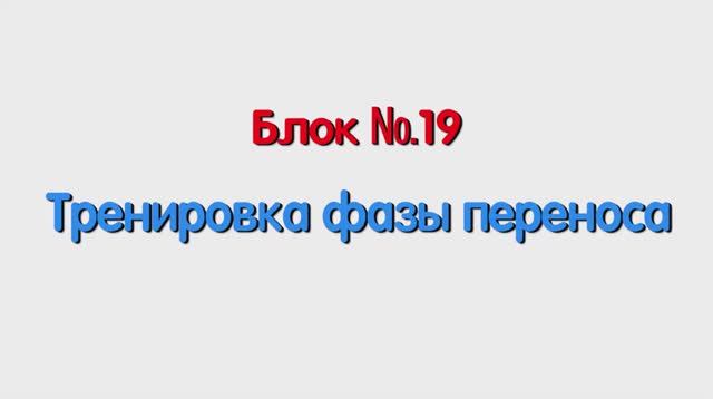 Блок 19 – тренировка фазы переноса.