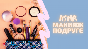 АСМР ASMR макияж подружке