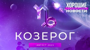 Козерог: астрологический совет на август 2023 | Хорошие новости с Василисой Володиной, эксклюзив