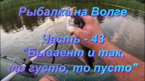 Рыбалка на Волге. Часть - 43. "Бывает и так то густо то пусто".