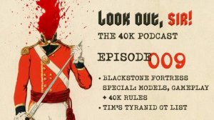 Look Out, Sir! 40k Podcast 009 - Blackstone Fortress Stuff and Tim's GT List