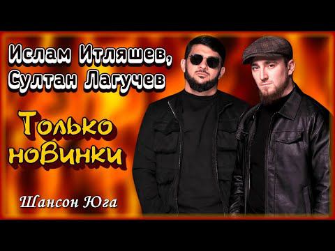 Ислам Итляшев, Султан Лагучев – Только новинки | Шансон Юга