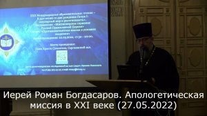 Иерей Роман Богдасаров. Апологетическая миссия в XXI веке (27.05.2022)