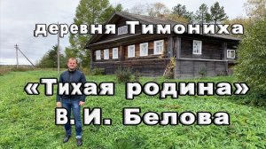 Путешествие на "Тихую родину" писателя Василия Ивановича Белова в деревню Тимониха Вологодской обл.