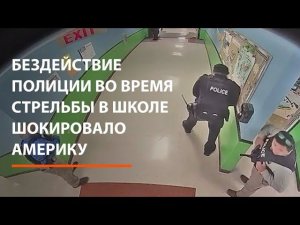Бездействие полиции во время стрельбы в школе шокировало Америку