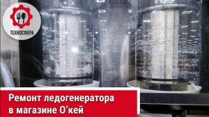 Ремонт лёдогенератора в магазине О'кей.
