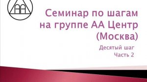 18. Семинар на группе АА Центр (Москва). Десятый шаг. Часть 2.