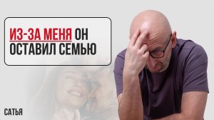 Сатья. Из за меня он оставил семью