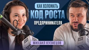 КАК ВЗЛОМАТЬ КОД РОСТА ПРЕДПРИНИМАТЕЛЯ: Михаил Кузнецов