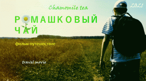 Ромашковый чай / Chamomile tea (фильм-путешествие, реж. Егор Осинцев, 2021 г.)