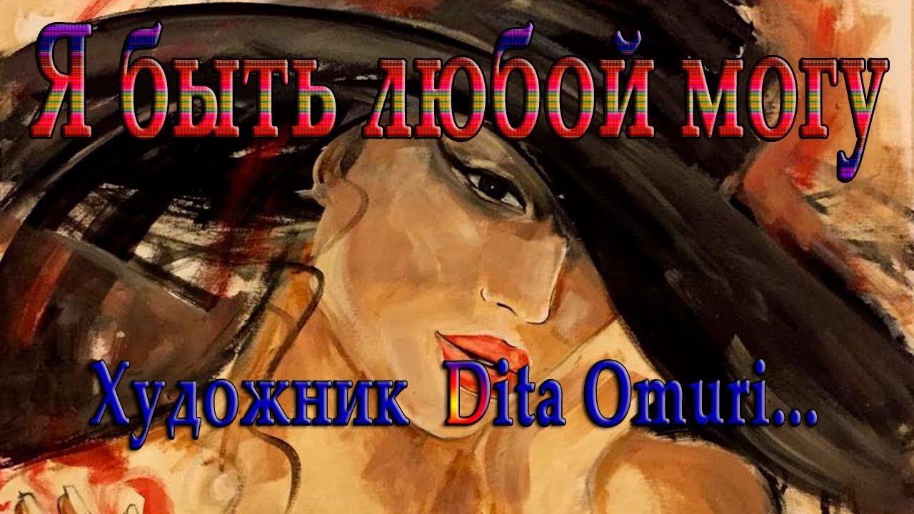 Я быть любой могу ...   Художник Dita Omuri ...            Автор музыки Виктор Горшков