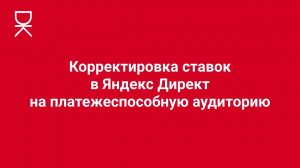 Корректировка ставок в Яндекс Директе на платежеспособную аудиторию