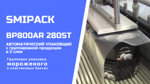 Автомат упаковочный Smipack BP800AR 280ST: групповая упаковка мороженого в боксах в два слоя