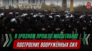 В ГРОЗНОМ ПРОШЛО МАСШТАБНОЕ ПОСТРОЕНИЕ ВООРУЖЕННЫХ СИЛ