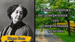 Жорж Санд. Тайна, никому не доверенная — это смертельная болезнь.