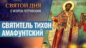 СВЯТИТЕЛЬ ТИХОН АМАФУНТСКИЙ / СВЯТОЙ ДНЯ