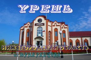 Урень.Нижегородская область.Достопримечательности, традиции этого края.