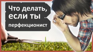 Как избавиться от перфекционизма?