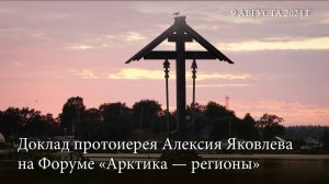 Доклад протоиерея Алексия Яковлева на Форуме «Арктика — регионы», 2024 г.