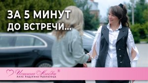 За 5 минут до встречи... | Истина Любви