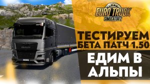 🔴ТЕСТИРУЕМ БЕТА ПАТЧ 1.50! ЕДИМ В АЛЬПЫ В #ETS2