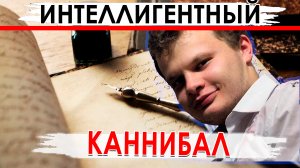 Каннибал, студент, спортсмен, поэт, интеллигент и пупсик | Съел мозг