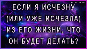 Если вы исчезнете (уже исчезли) ? из его жизни, что он будет делать? ??? Таро расклад онлайн ?