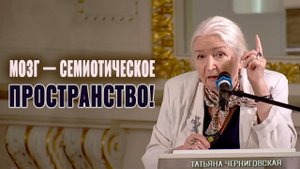 Мозг — семиотическое пространство. Татьяна Черниговская