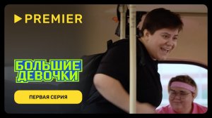 Большие девочки | Первый выпуск | PREMIER