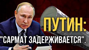 Путин: «Сармат задерживается.