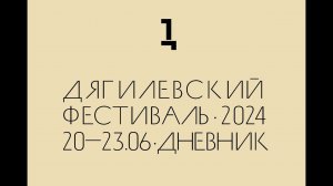 Дневник Дягилевского фестиваля — 2024. Эпизод первый
