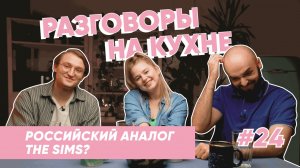 В России создадут свой The Sims? | Разговоры на кухне | Выпуск 24