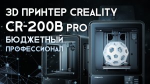 Обзор 3D принтера Creality CR-200B Pro самый бюджетный профессиональный FDM 3D принтер!