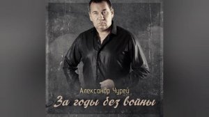 Александр Чурей - За годы без войны