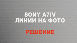 Решение Sony a7 IV горизонтальные линии на фото