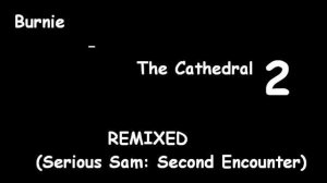 Burnie - The Cathedral v2 (Serious Sam Second Encounter) Remixed