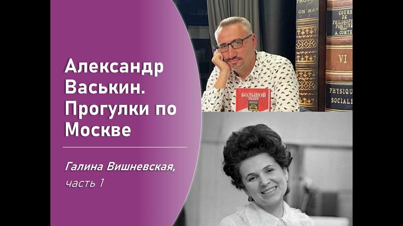 Галина Вишневская, часть 1 (Прогулки по Москве с Александром Васькиным) смотреть онлайн