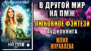 В другой мир на ПМЖ. Любовное фэнтези-Попаданцы (Юлия Журавлева) Аудиокнига