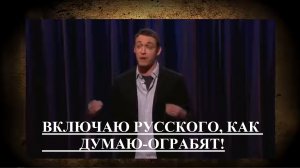 ВКЛЮЧАЮ РУССКОГО,КАК ДУМАЮ-ОГРАБЯТ!