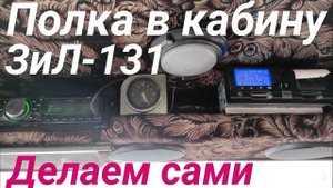 🔧Как сделать полку в кабину ЗИЛ-131 своими руками. Обзор, размеры, как установить и закрепить полку
