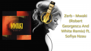 Zerb - Mwaki (Robert Georgescu And White Remix) ft. Sofiya Nzau