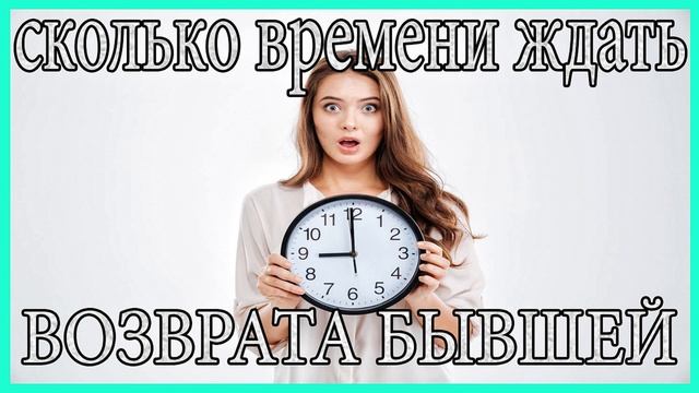 Сколько Времени Ждать Возврата Бывшей?Когда Вернётся Бывшая?