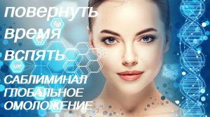 ♥ ПОВЕРНУТЬ ВРЕМЯ ВСПЯТЬ ♥ ГЛОБАЛЬНОЕ ОМОЛОЖЕНИЕ ♥ МОЛОДОСТЬ ♥ САБЛИМИНАЛ + БУСТЕР